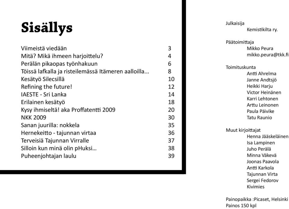 aka Proffatentti 2009 20 NKK 2009 30 Sanan juurilla: nokkela 35 Hernekeitto - tajunnan virtaa 36 Terveisiä Tajunnan Virralle 37 Silloin kun minä olin phuksi 38 Puheenjohtajan laulu 39 Julkaisija