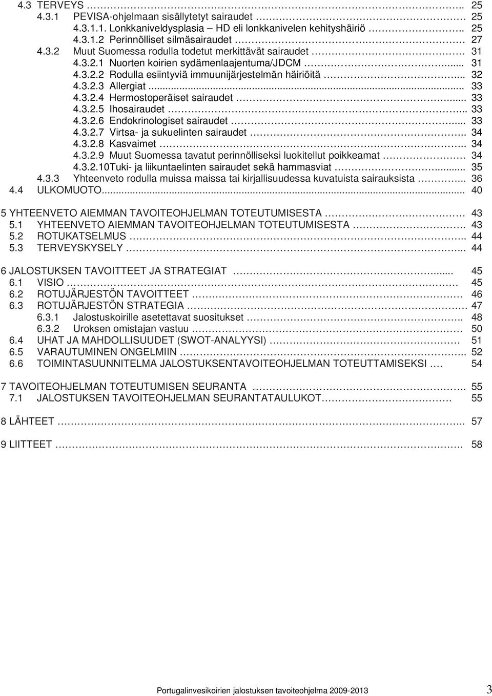 .. 33 4.3.2.6 Endokrinologiset sairaudet... 33 4.3.2.7 Virtsa- ja sukuelinten sairaudet.. 34 4.3.2.8 Kasvaimet.. 34 4.3.2.9 Muut Suomessa tavatut perinnölliseksi luokitellut poikkeamat. 34 4.3.2.10Tuki- ja liikuntaelinten sairaudet sekä hammasviat.