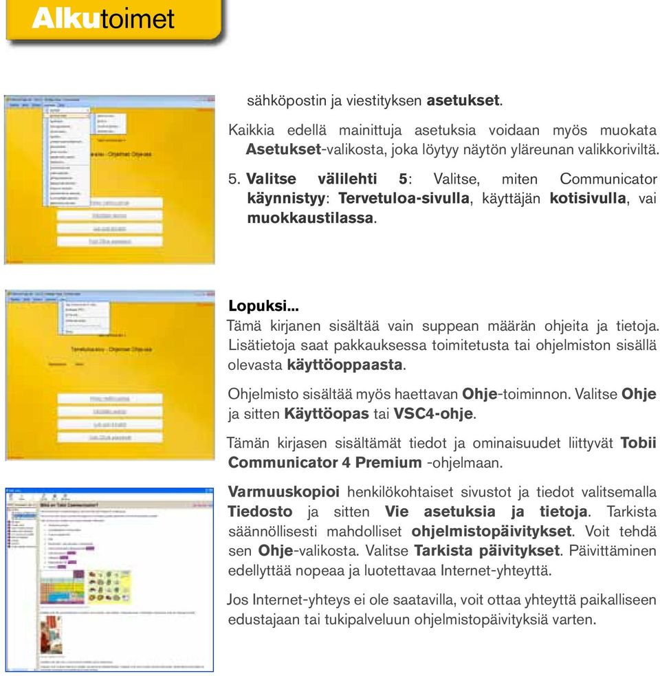 Lisätietoja saat pakkauksessa toimitetusta tai ohjelmiston sisällä olevasta käyttöoppaasta. Ohjelmisto sisältää myös haettavan Ohje-toiminnon. Valitse Ohje ja sitten Käyttöopas tai VSC4-ohje.