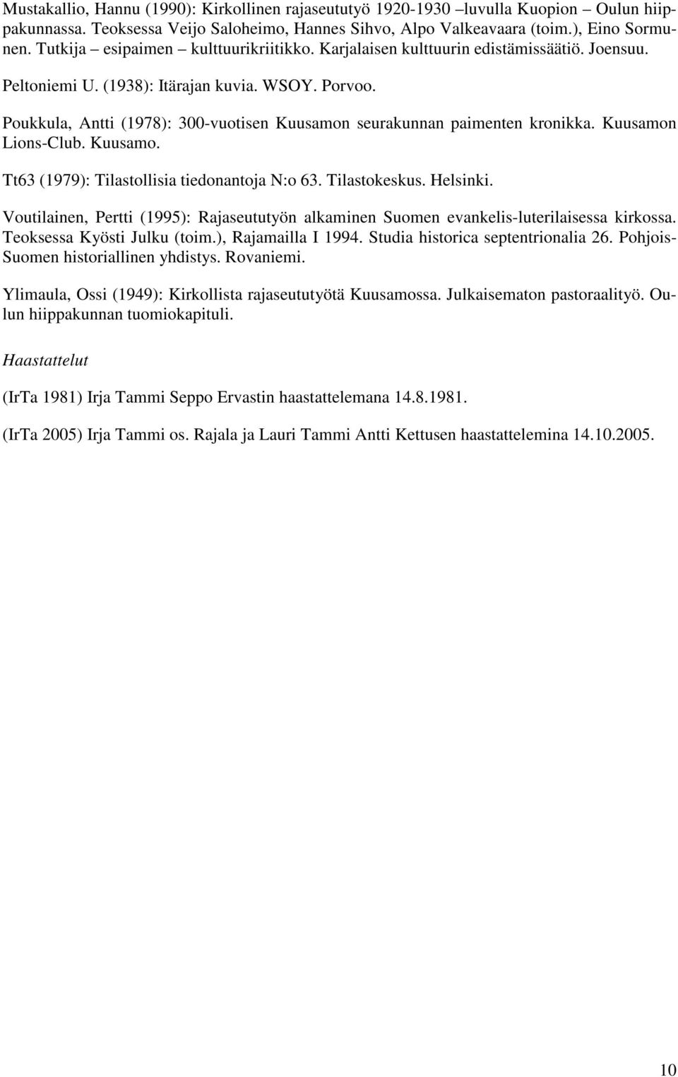 Poukkula, Antti (1978): 300-vuotisen Kuusamon seurakunnan paimenten kronikka. Kuusamon Lions-Club. Kuusamo. Tt63 (1979): Tilastollisia tiedonantoja N:o 63. Tilastokeskus. Helsinki.