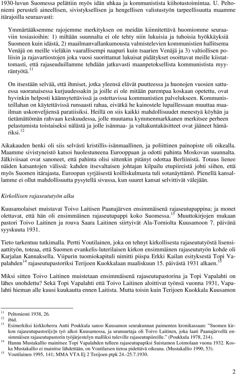 seuraaviin tosiasioihin: 1) miltään suunnalta ei ole tehty niin lukuisia ja tuhoisia hyökkäyksiä Suomeen kuin idästä, 2) maailmanvallankumousta valmistelevien kommunistien hallitsema Venäjä on meille