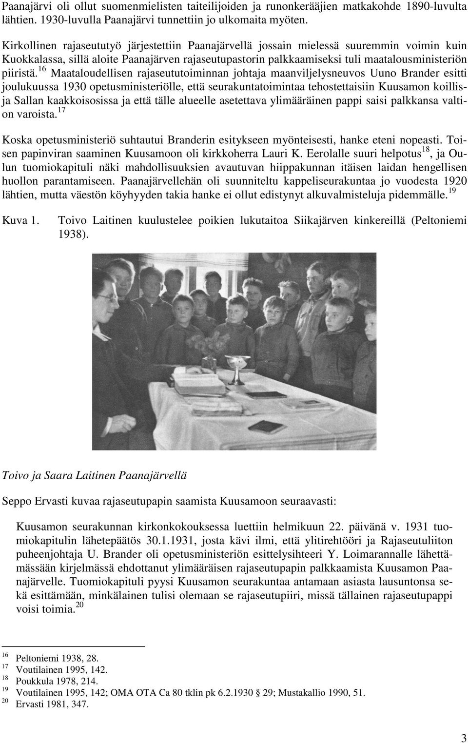 16 Maataloudellisen rajaseututoiminnan johtaja maanviljelysneuvos Uuno Brander esitti joulukuussa 1930 opetusministeriölle, että seurakuntatoimintaa tehostettaisiin Kuusamon koillisja Sallan