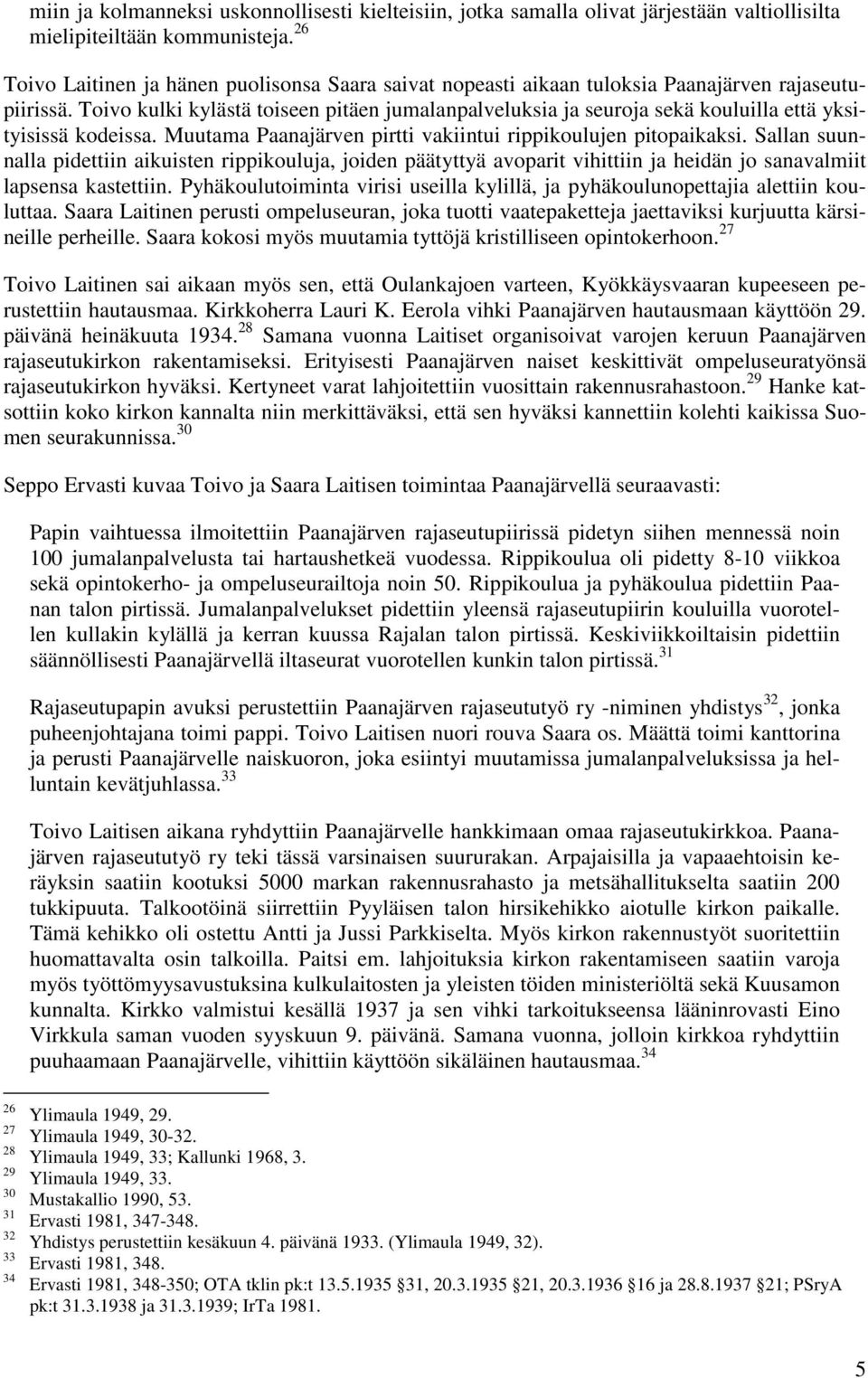 Toivo kulki kylästä toiseen pitäen jumalanpalveluksia ja seuroja sekä kouluilla että yksityisissä kodeissa. Muutama Paanajärven pirtti vakiintui rippikoulujen pitopaikaksi.