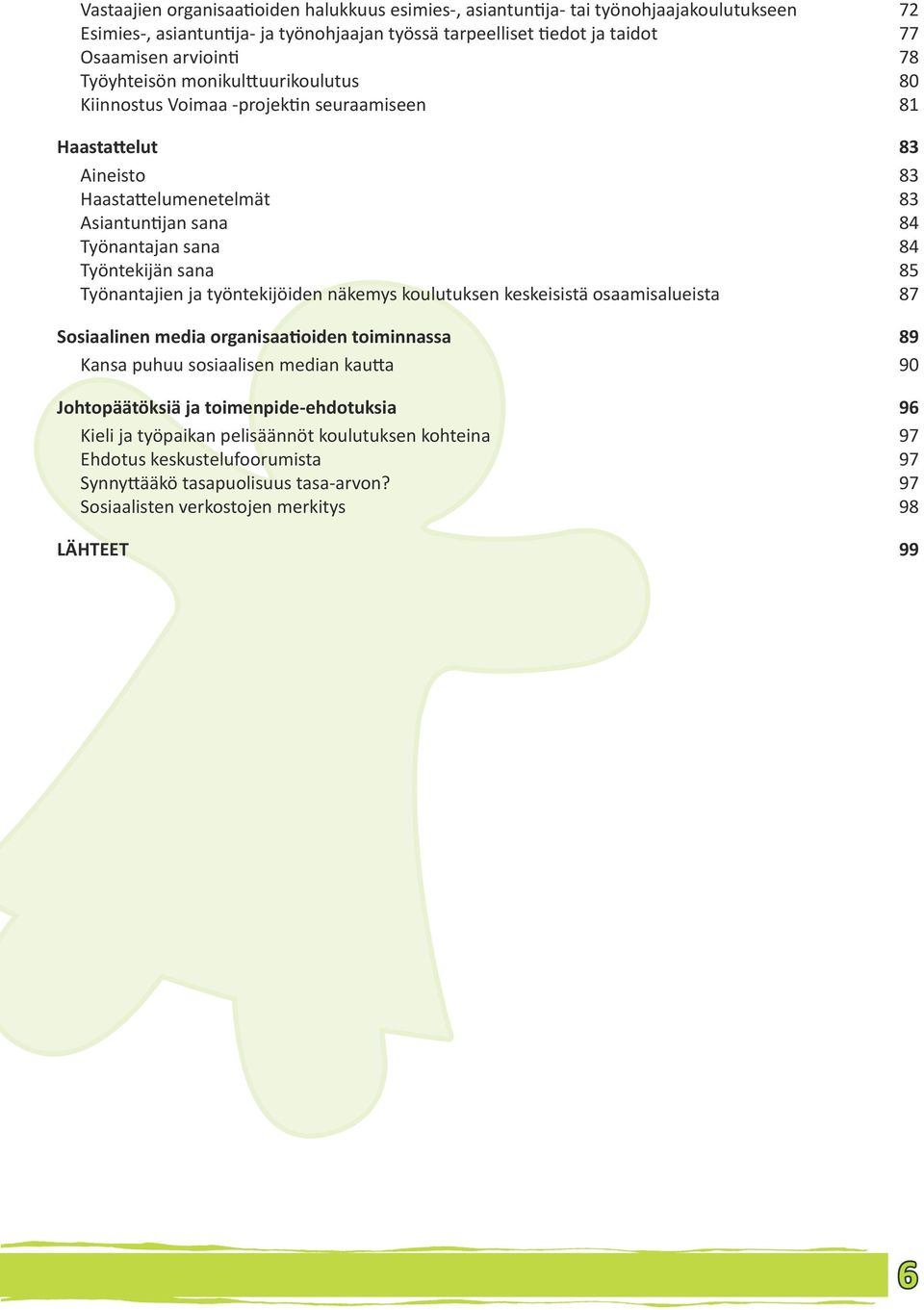 Työnantajien ja työntekijöiden näkemys koulutuksen keskeisistä osaamisalueista 87 Sosiaalinen media organisaatioiden toiminnassa 89 Kansa puhuu sosiaalisen median kautta 90 Johtopäätöksiä ja