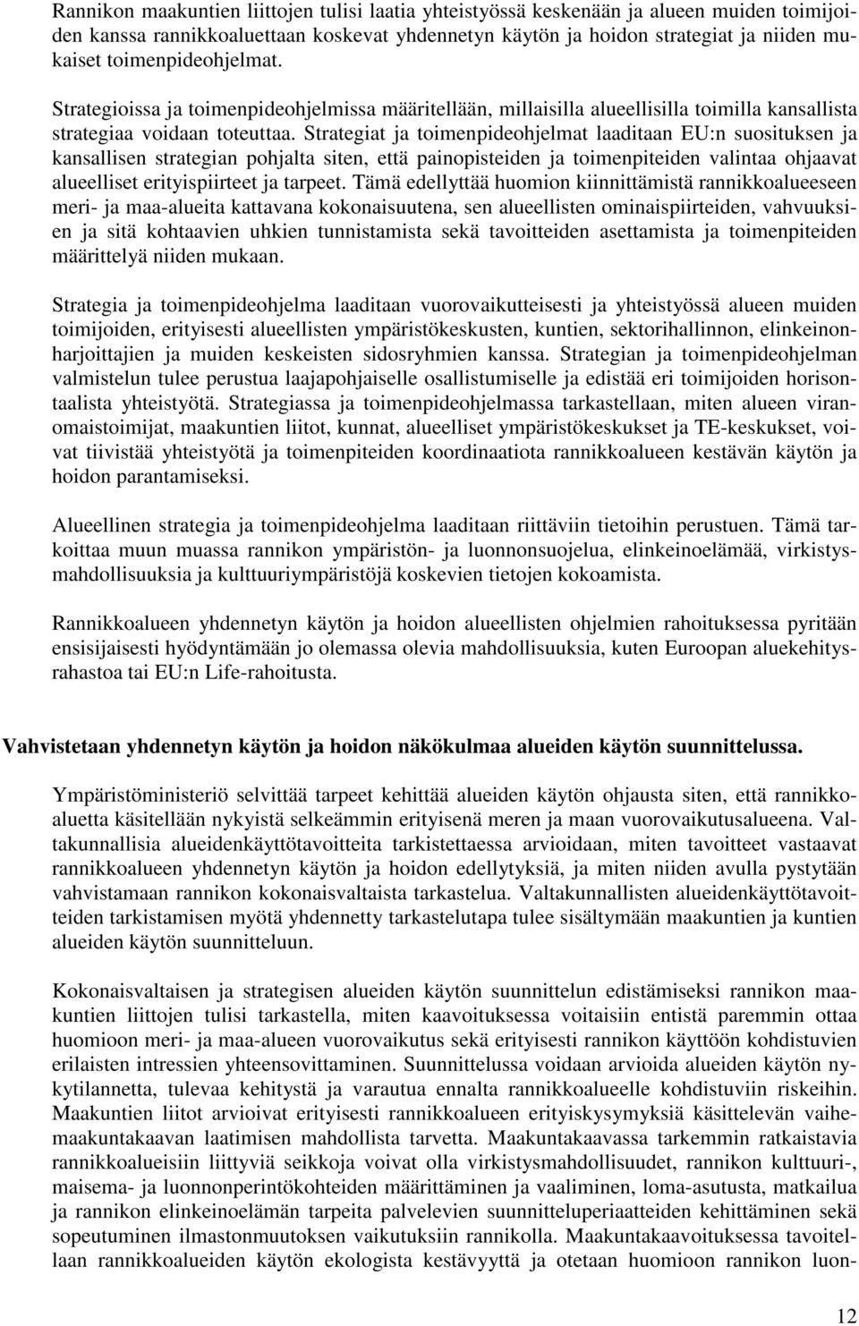 Strategiat ja toimenpideohjelmat laaditaan EU:n suosituksen ja kansallisen strategian pohjalta siten, että painopisteiden ja toimenpiteiden valintaa ohjaavat alueelliset erityispiirteet ja tarpeet.