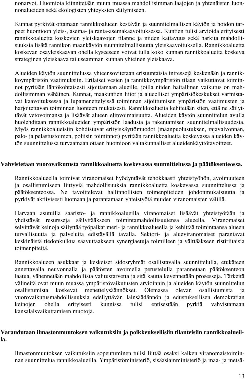 Kuntien tulisi arvioida erityisesti rannikkoaluetta koskevien yleiskaavojen tilanne ja niiden kattavuus sekä harkita mahdollisuuksia lisätä rannikon maankäytön suunnitelmallisuutta