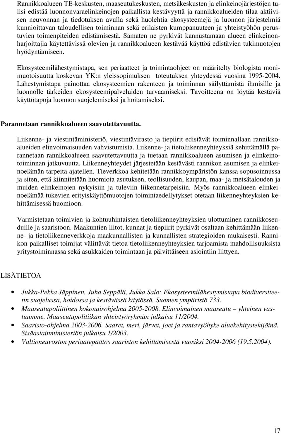 Samaten ne pyrkivät kannustamaan alueen elinkeinonharjoittajia käytettävissä olevien ja rannikkoalueen kestävää käyttöä edistävien tukimuotojen hyödyntämiseen.