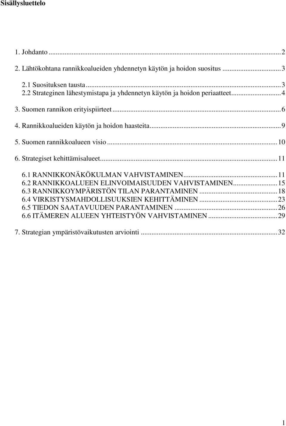 Rannikkoalueiden käytön ja hoidon haasteita...9 5. Suomen rannikkoalueen visio...10 6. Strategiset kehittämisalueet...11 6.1 RANNIKKONÄKÖKULMAN VAHVISTAMINEN...11 6.2 RANNIKKOALUEEN ELINVOIMAISUUDEN VAHVISTAMINEN.