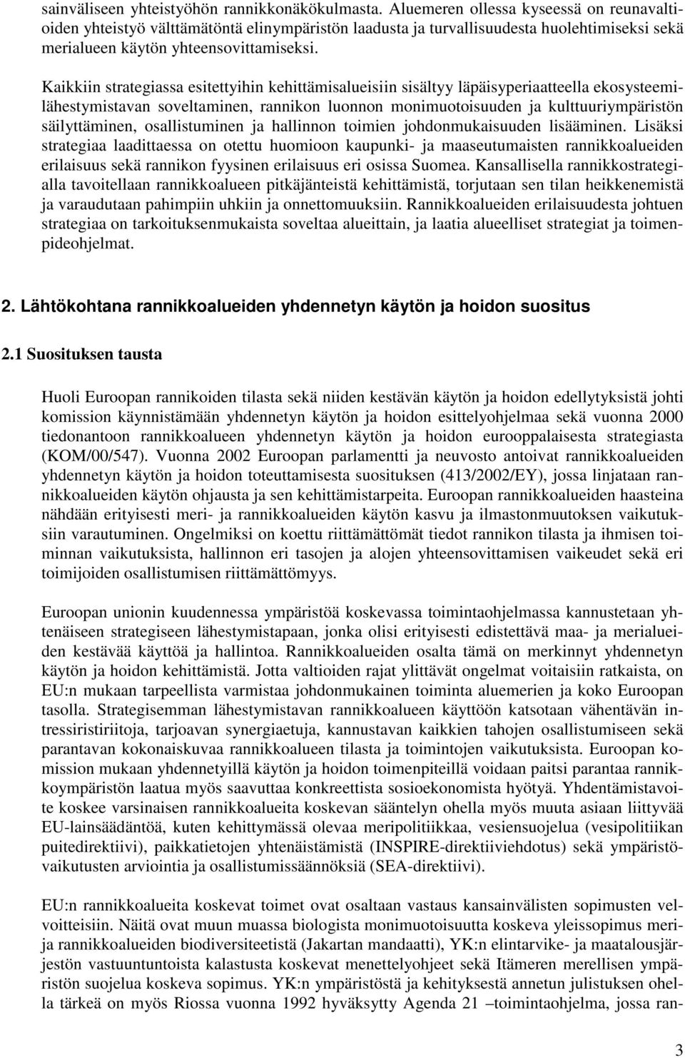 Kaikkiin strategiassa esitettyihin kehittämisalueisiin sisältyy läpäisyperiaatteella ekosysteemilähestymistavan soveltaminen, rannikon luonnon monimuotoisuuden ja kulttuuriympäristön säilyttäminen,