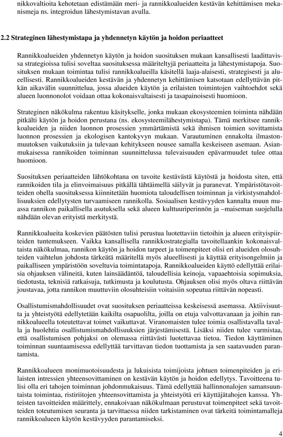 suosituksessa määriteltyjä periaatteita ja lähestymistapoja. Suosituksen mukaan toimintaa tulisi rannikkoalueilla käsitellä laaja-alaisesti, strategisesti ja alueellisesti.