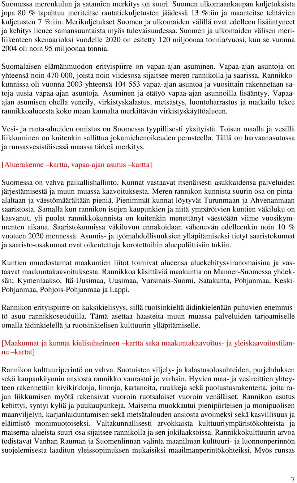 Suomen ja ulkomaiden välisen meriliikenteen skenaarioksi vuodelle 2020 on esitetty 120 miljoonaa tonnia/vuosi, kun se vuonna 2004 oli noin 95 miljoonaa tonnia.