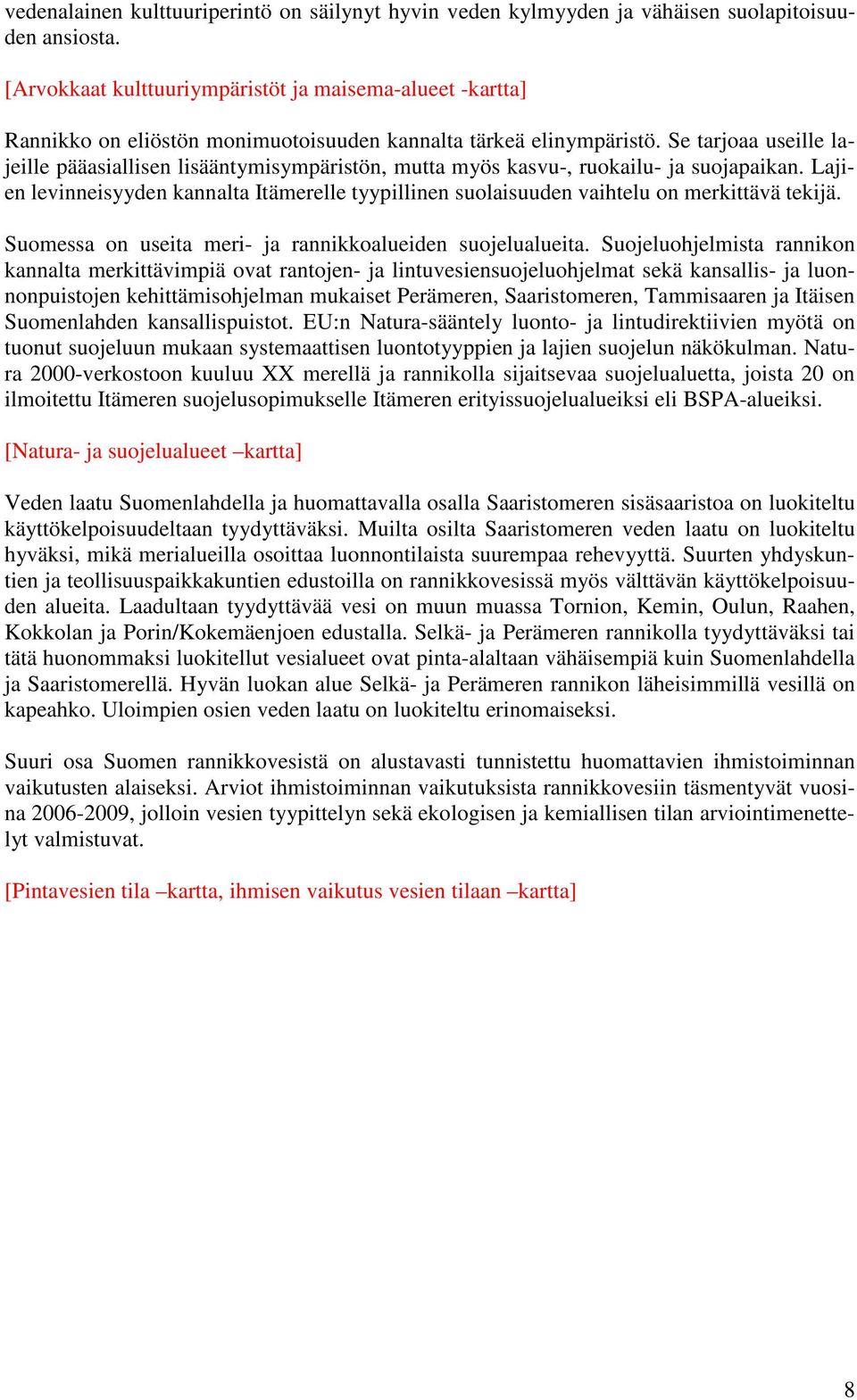 Se tarjoaa useille lajeille pääasiallisen lisääntymisympäristön, mutta myös kasvu-, ruokailu- ja suojapaikan.