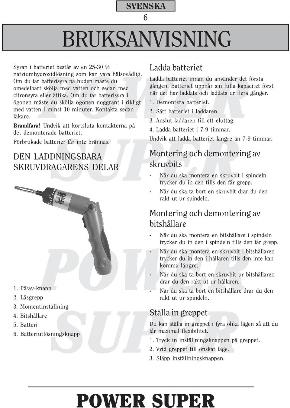 Om du får batterisyra i ögonen måste du skölja ögonen noggrant i rikligt med vatten i minst 10 minuter. Kontakta sedan läkare. Brandfara! Undvik att kortsluta kontakterna på det demonterade batteriet.