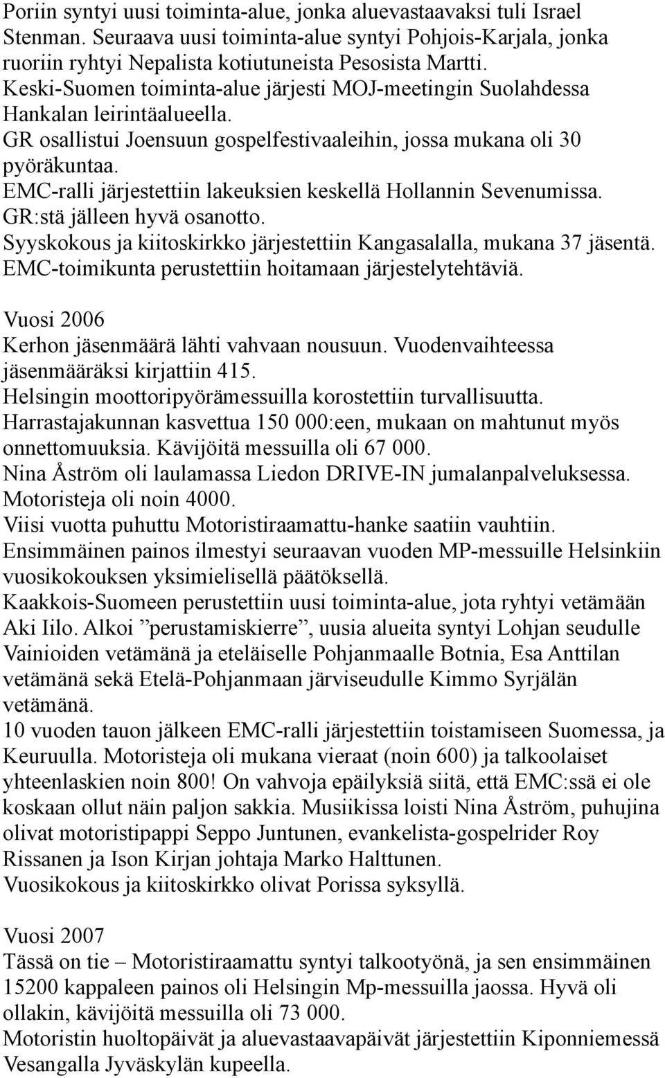 EMC-ralli järjestettiin lakeuksien keskellä Hollannin Sevenumissa. GR:stä jälleen hyvä osanotto. Syyskokous ja kiitoskirkko järjestettiin Kangasalalla, mukana 37 jäsentä.