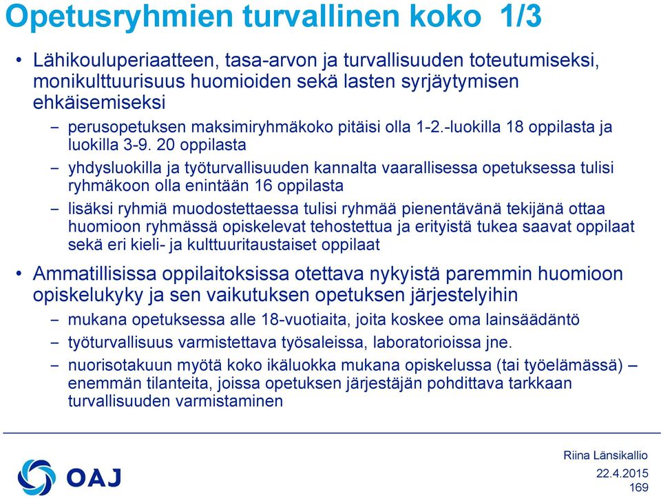 20 oppilasta yhdysluokilla ja työturvallisuuden kannalta vaarallisessa opetuksessa tulisi ryhmäkoon olla enintään 16 oppilasta lisäksi ryhmiä muodostettaessa tulisi ryhmää pienentävänä tekijänä ottaa