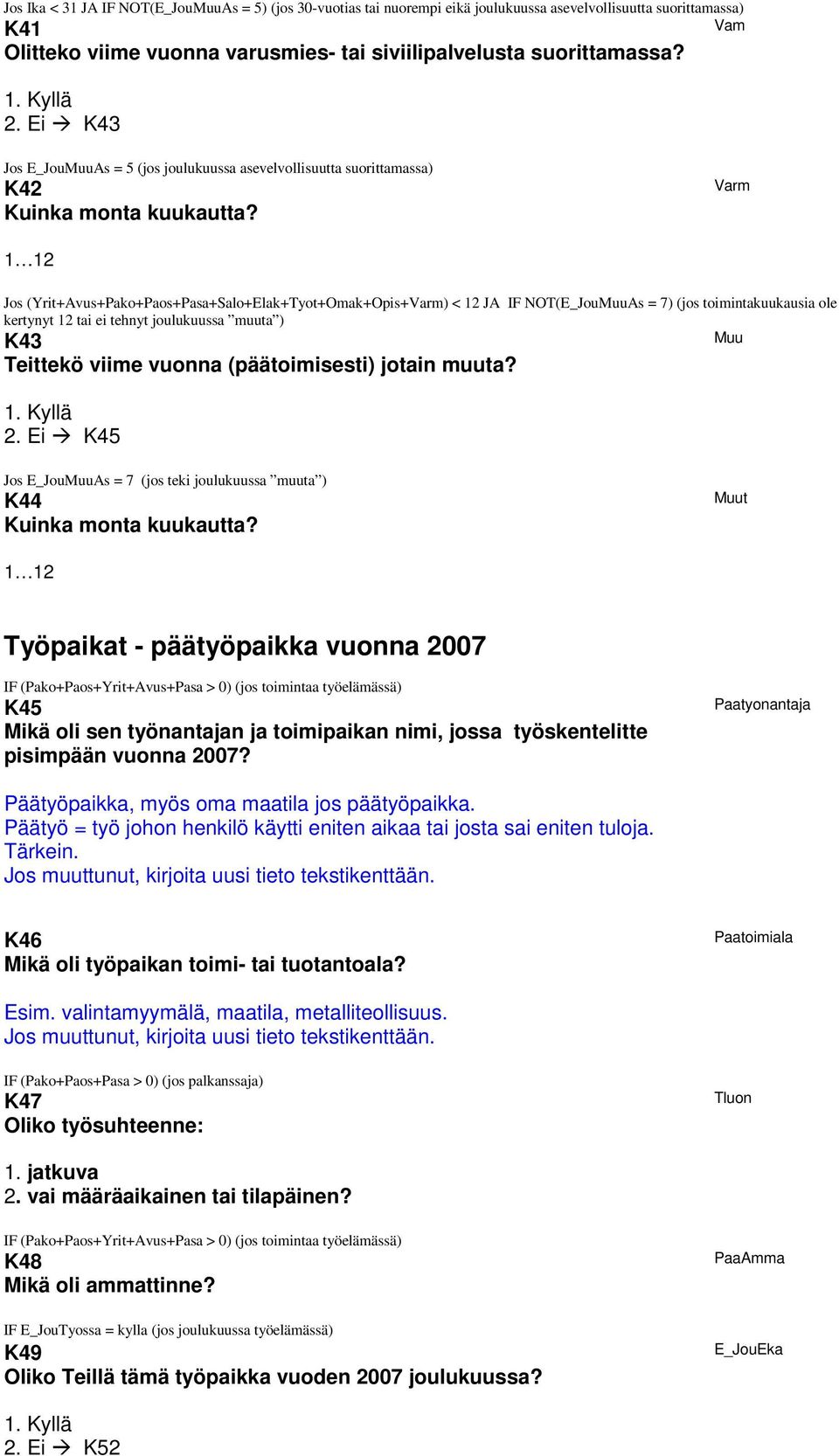 Varm 1 12 Jos (Yrit+Avus+Pako+Paos+Pasa+Salo+Elak+Tyot+Omak+Opis+Varm) < 12 JA IF NOT(E_JouMuuAs = 7) (jos toimintakuukausia ole kertynyt 12 tai ei tehnyt joulukuussa muuta ) K43 Teittekö viime