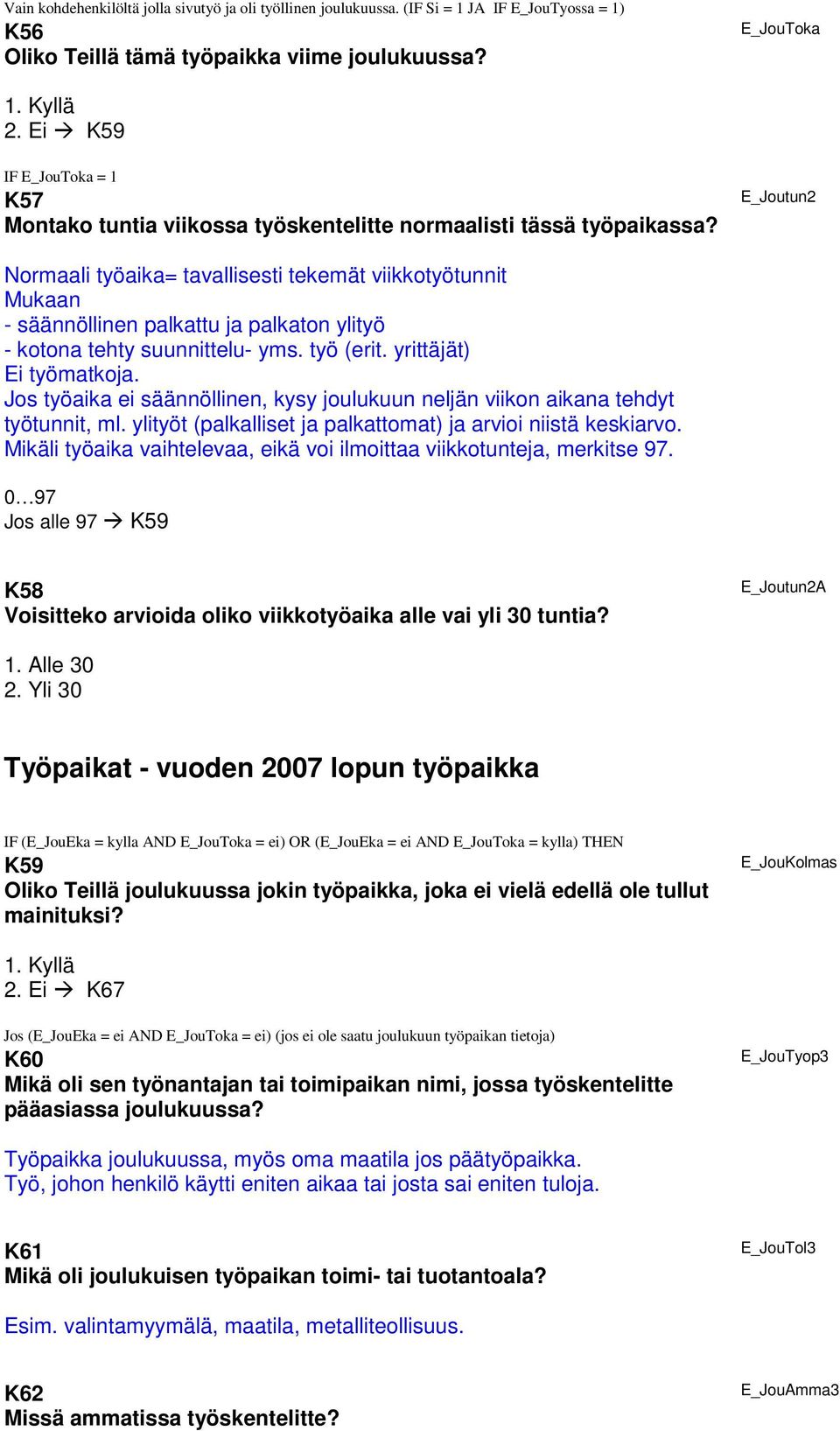 E_Joutun2 Normaali työaika= tavallisesti tekemät viikkotyötunnit Mukaan - säännöllinen palkattu ja palkaton ylityö - kotona tehty suunnittelu- yms. työ (erit. yrittäjät) Ei työmatkoja.