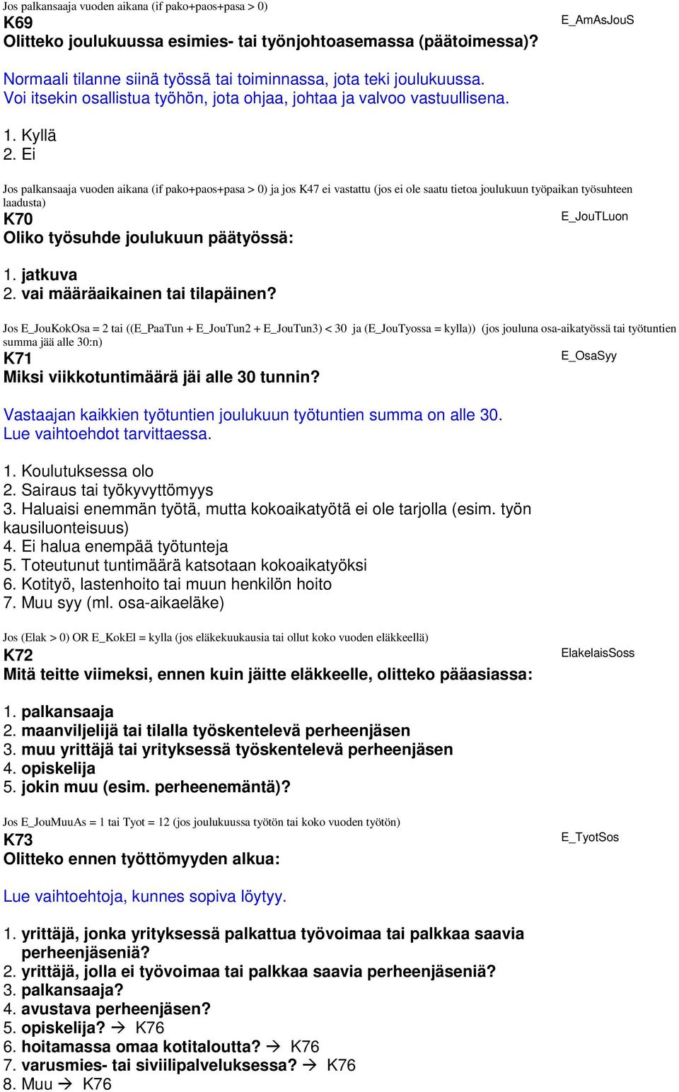 Jos palkansaaja vuoden aikana (if pako+paos+pasa > 0) ja jos K47 ei vastattu (jos ei ole saatu tietoa joulukuun työpaikan työsuhteen laadusta) K70 Oliko työsuhde joulukuun päätyössä: 1. jatkuva 2.