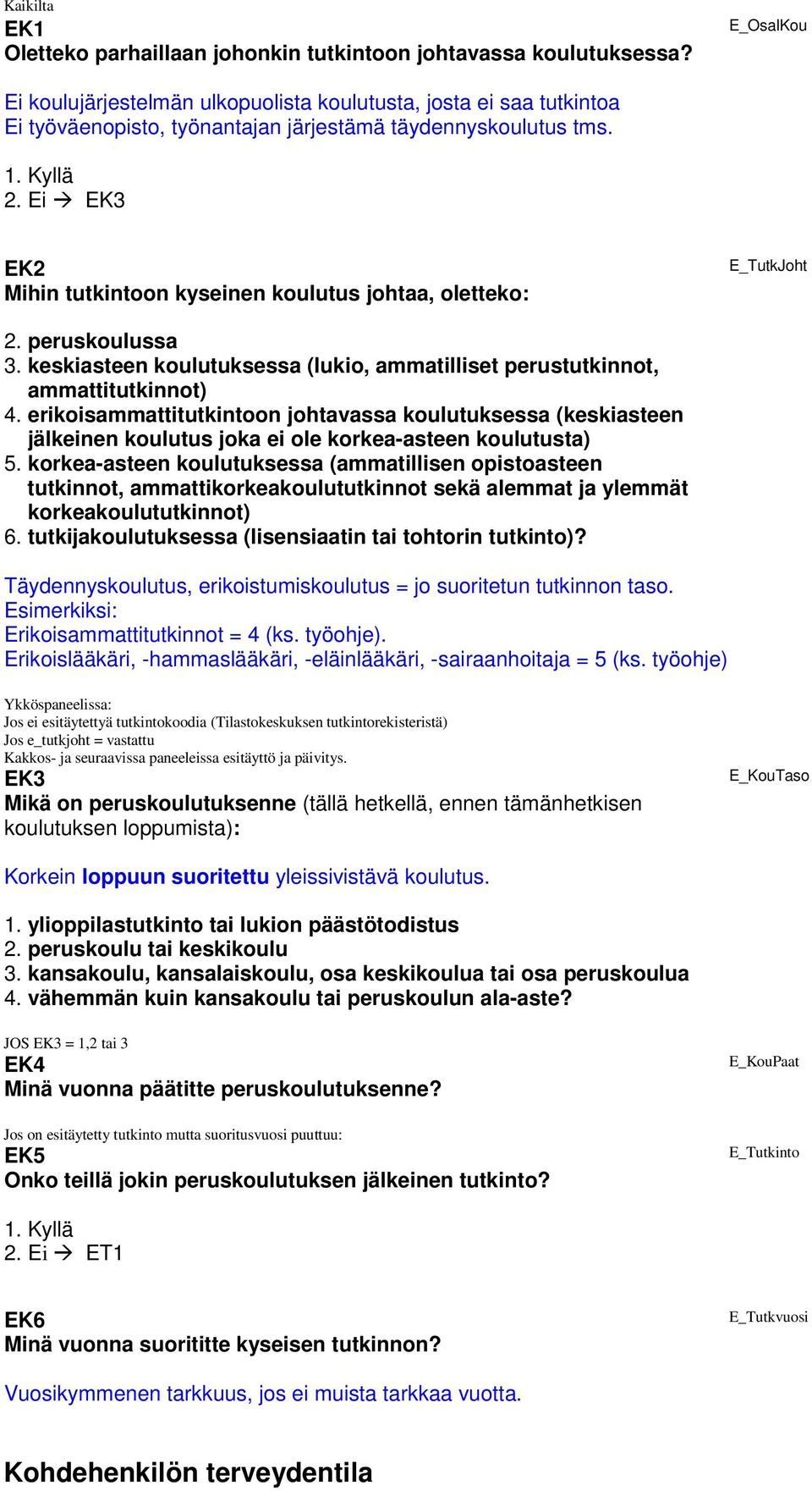 EK3 EK2 Mihin tutkintoon kyseinen koulutus johtaa, oletteko: E_TutkJoht 2. peruskoulussa 3. keskiasteen koulutuksessa (lukio, ammatilliset perustutkinnot, ammattitutkinnot) 4.