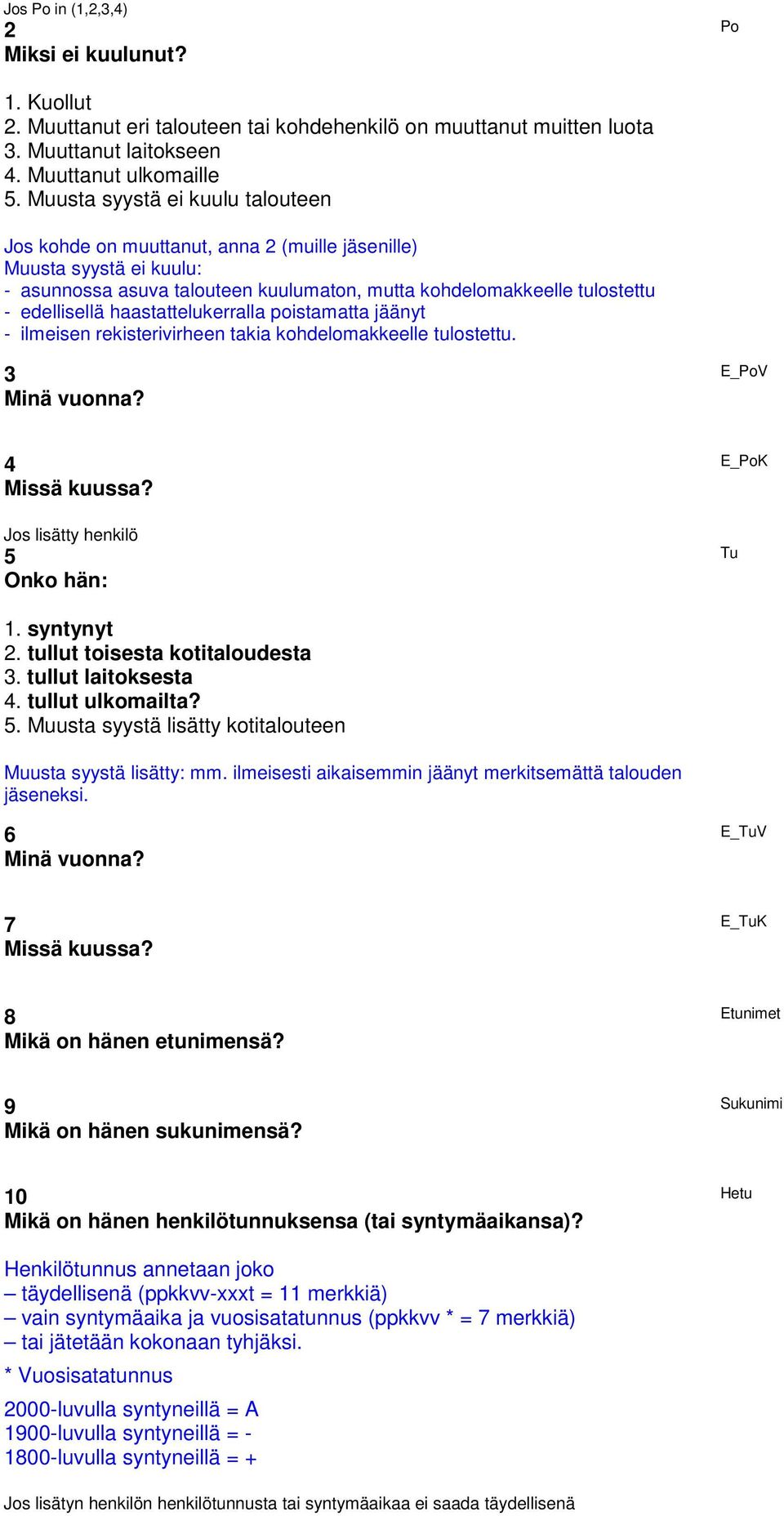 haastattelukerralla poistamatta jäänyt - ilmeisen rekisterivirheen takia kohdelomakkeelle tulostettu. 3 Minä vuonna? E_PoV 4 Missä kuussa? Jos lisätty henkilö 5 Onko hän: E_PoK Tu 1. syntynyt 2.