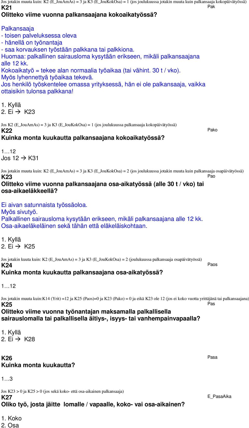 Kokoaikatyö = tekee alan normaalia työaikaa (tai vähint. 30 t / vko). Myös lyhennettyä työaikaa tekevä.