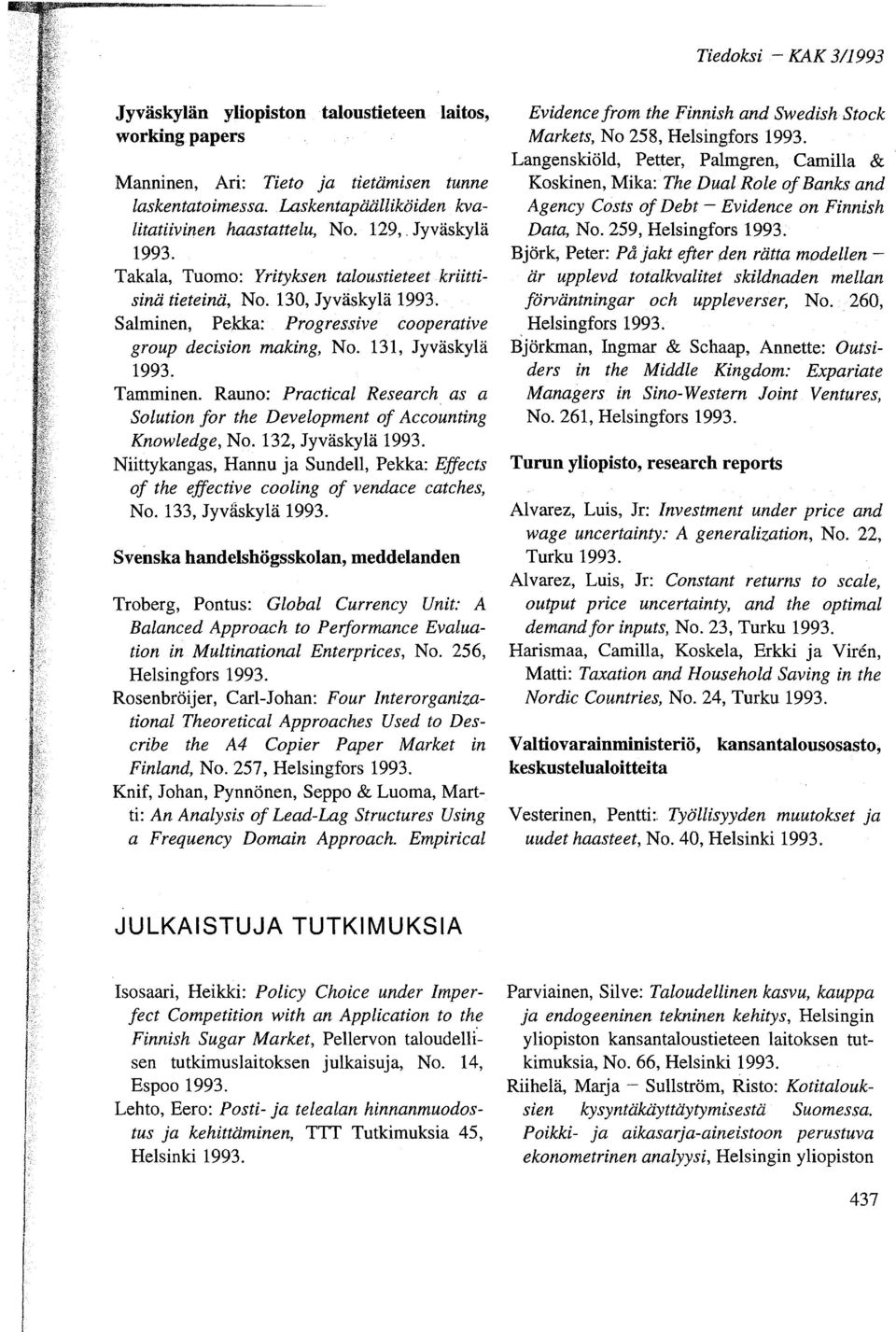 Rauno: Practical Research as a Solution for the Development of Accounting Knowledge, No. 132, Jyväskylä Niittykangas, Hannu ja Sundell, Pekka: Effects of the effective cooling of vendace catches, No.