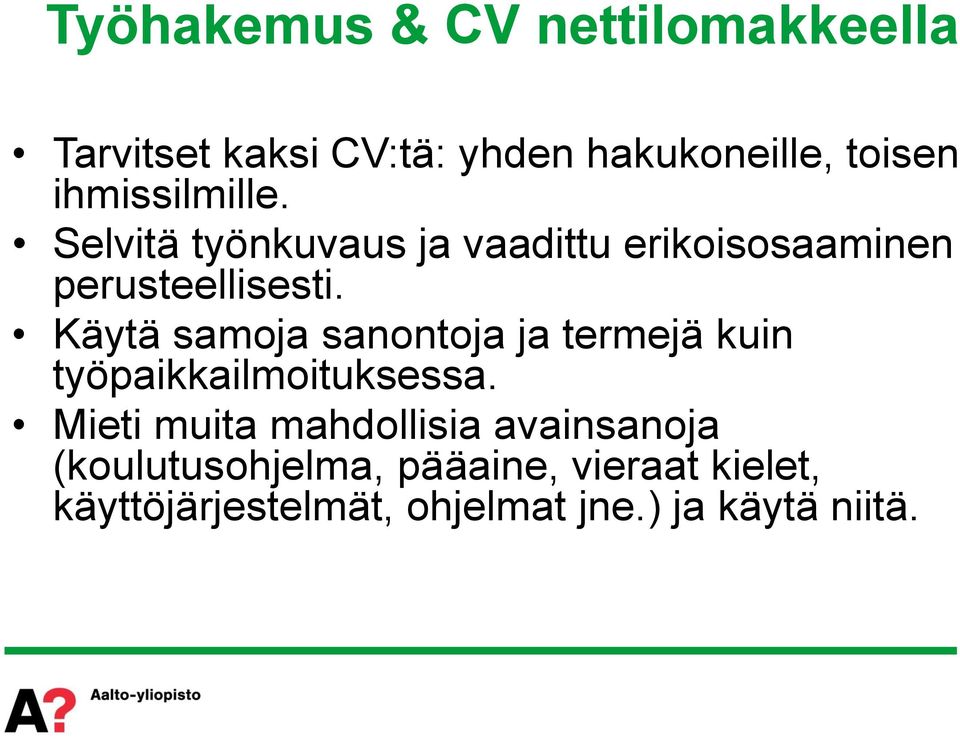 Käytä samoja sanontoja ja termejä kuin työpaikkailmoituksessa.