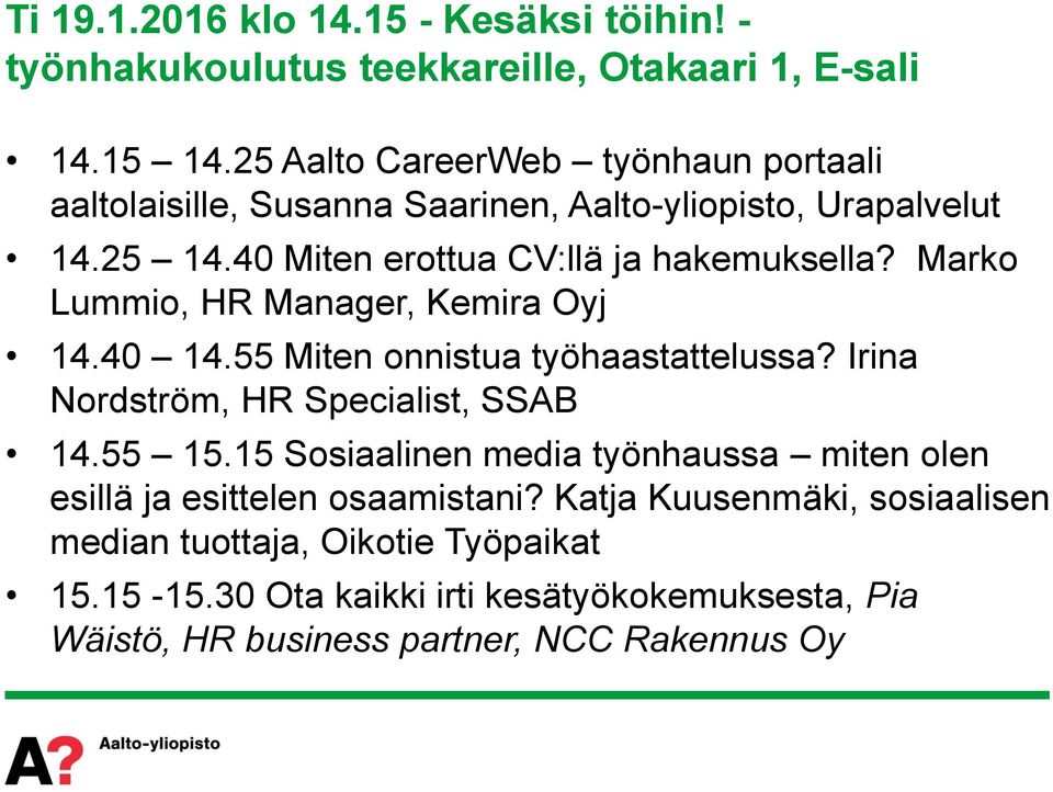 Marko Lummio, HR Manager, Kemira Oyj 14.40 14.55 Miten onnistua työhaastattelussa? Irina Nordström, HR Specialist, SSAB 14.55 15.