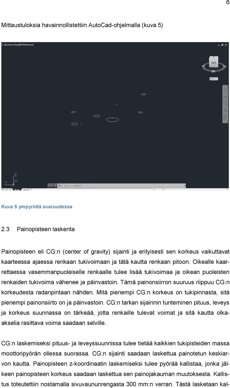 Oikealle kaarrettaessa vasemmanpuoleiselle renkaalle tulee lisää tukivoimaa ja oikean puoleisten renkaiden tukivoima vähenee ja päinvastoin.