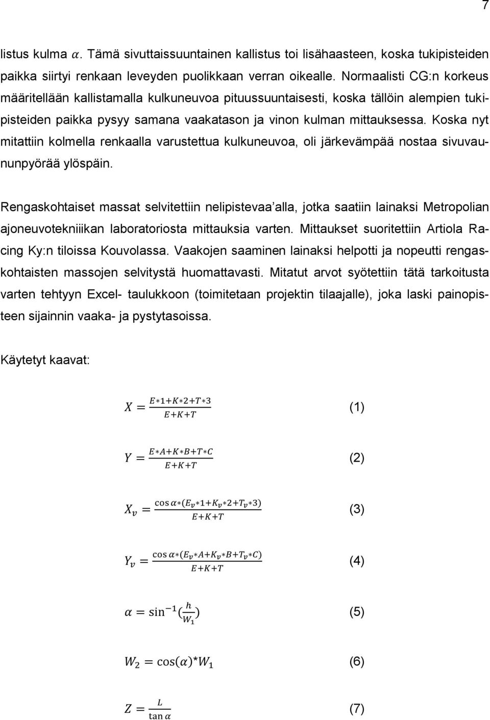 Koska nyt mitattiin kolmella renkaalla varustettua kulkuneuvoa, oli järkevämpää nostaa sivuvaununpyörää ylöspäin.