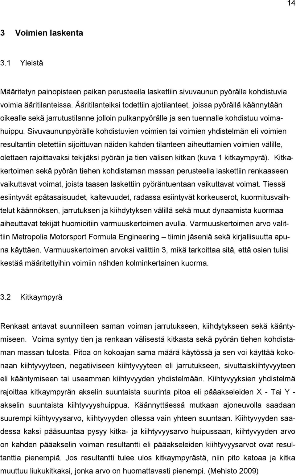 Sivuvaununpyörälle kohdistuvien voimien tai voimien yhdistelmän eli voimien resultantin oletettiin sijoittuvan näiden kahden tilanteen aiheuttamien voimien välille, olettaen rajoittavaksi tekijäksi