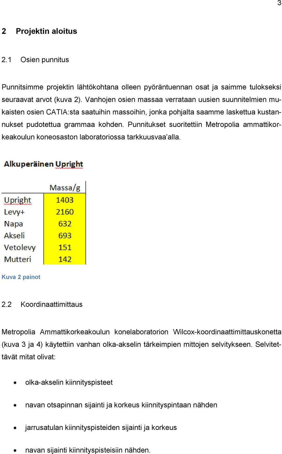 Punnitukset suoritettiin Metropolia ammattikorkeakoulun koneosaston laboratoriossa tarkkuusvaa alla. Kuva 2 painot 2.