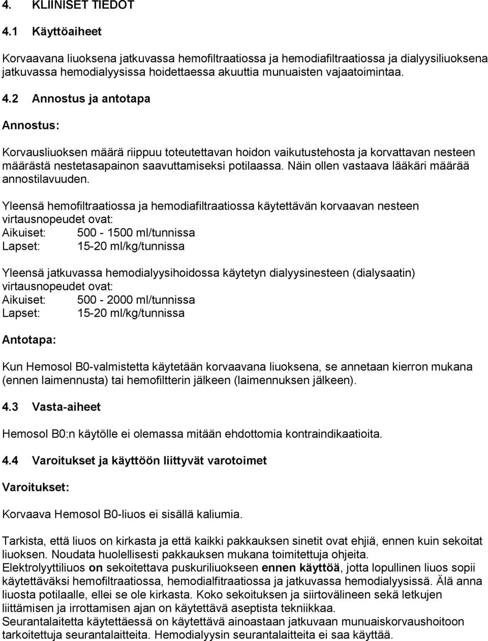 2 Annostus ja antotapa Annostus: Korvausliuoksen määrä riippuu toteutettavan hoidon vaikutustehosta ja korvattavan nesteen määrästä nestetasapainon saavuttamiseksi potilaassa.