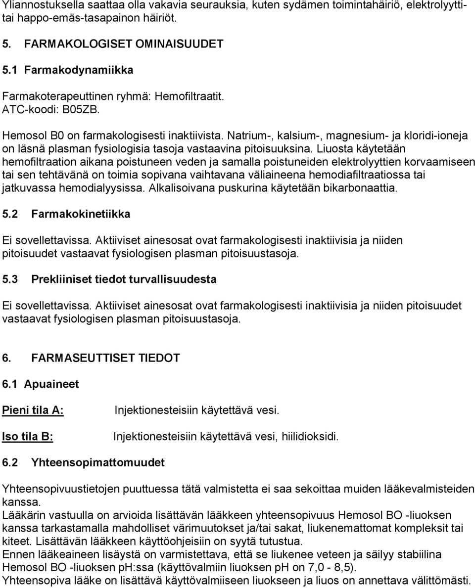 Natrium-, kalsium-, magnesium- ja kloridi-ioneja on läsnä plasman fysiologisia tasoja vastaavina pitoisuuksina.