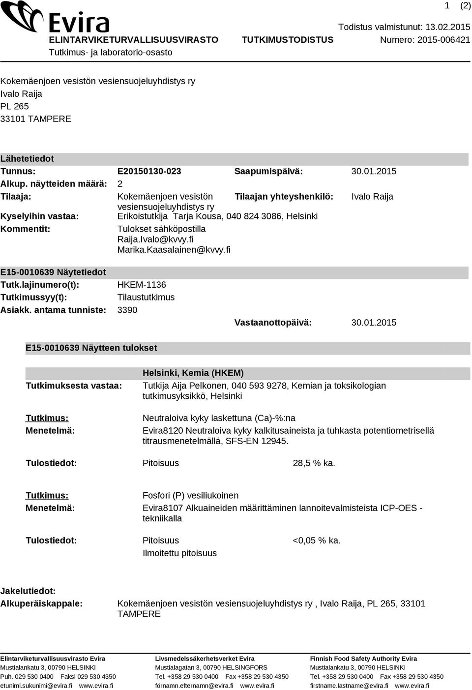 näytteiden määrä: 2 Tilaaja: Kokemäenjoen vesistön Tilaajan yhteyshenkilö: Ivalo Raija vesiensuojeluyhdistys ry Kyselyihin vastaa: Erikoistutkija Tarja Kousa, 040 824 3086, Helsinki Kommentit: