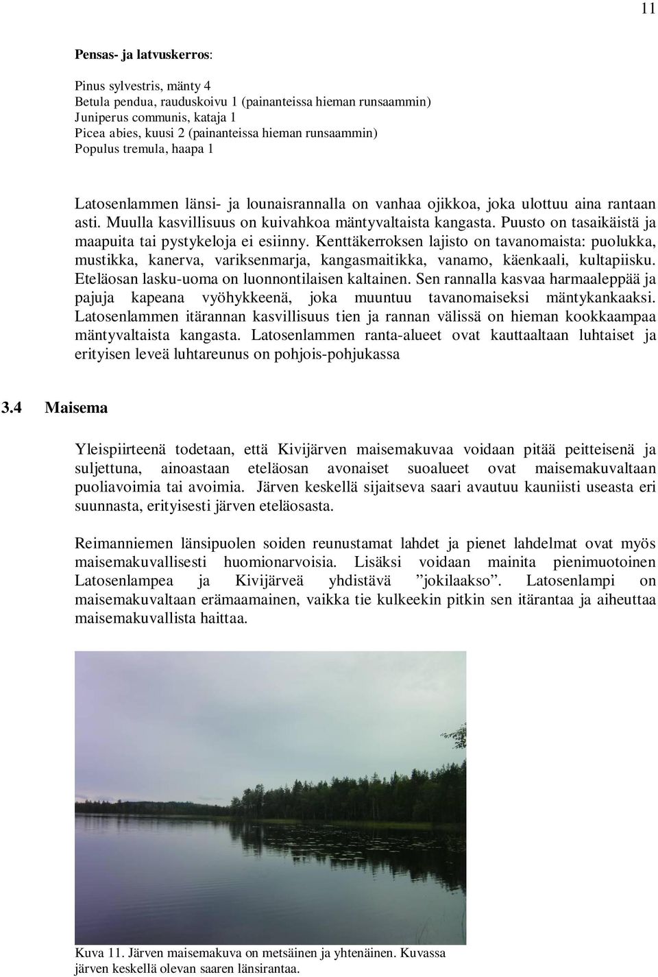 Puusto on tasaikäistä ja maapuita tai pystykeloja ei esiinny. Kenttäkerroksen lajisto on tavanomaista: puolukka, mustikka, kanerva, variksenmarja, kangasmaitikka, vanamo, käenkaali, kultapiisku.