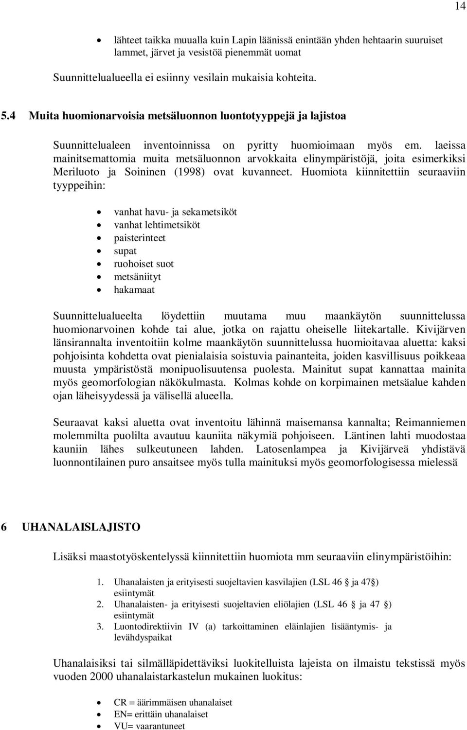 laeissa mainitsemattomia muita metsäluonnon arvokkaita elinympäristöjä, joita esimerkiksi Meriluoto ja Soininen (1998) ovat kuvanneet.