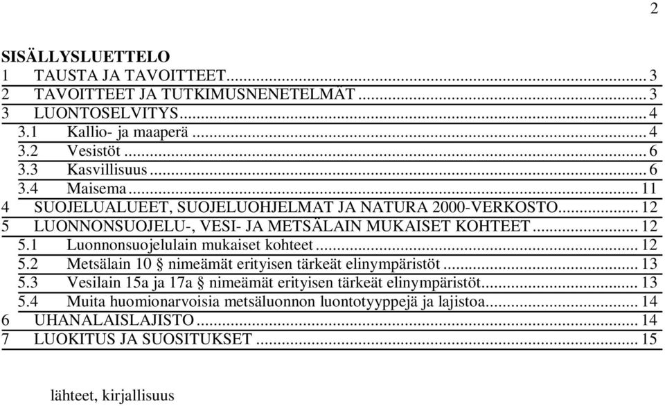 .. 12 5.2 Metsälain 10 nimeämät erityisen tärkeät elinympäristöt... 13 5.3 Vesilain 15a ja 17a nimeämät erityisen tärkeät elinympäristöt... 13 5.4 Muita huomionarvoisia metsäluonnon luontotyyppejä ja lajistoa.