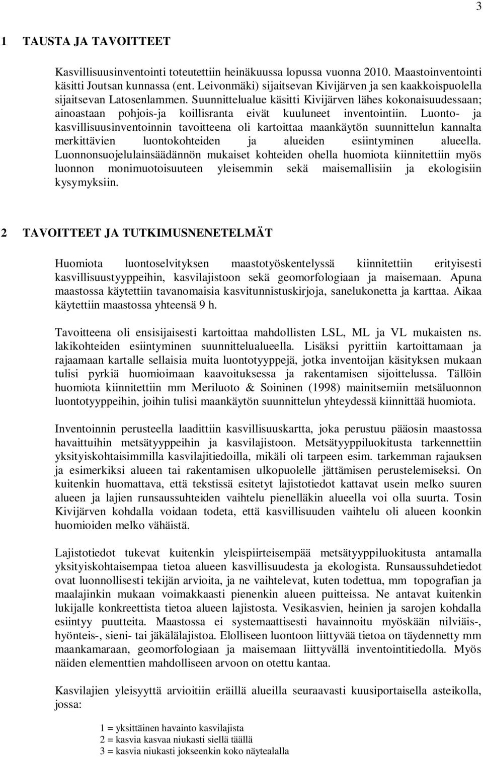 Suunnittelualue käsitti Kivijärven lähes kokonaisuudessaan; ainoastaan pohjois-ja koillisranta eivät kuuluneet inventointiin.