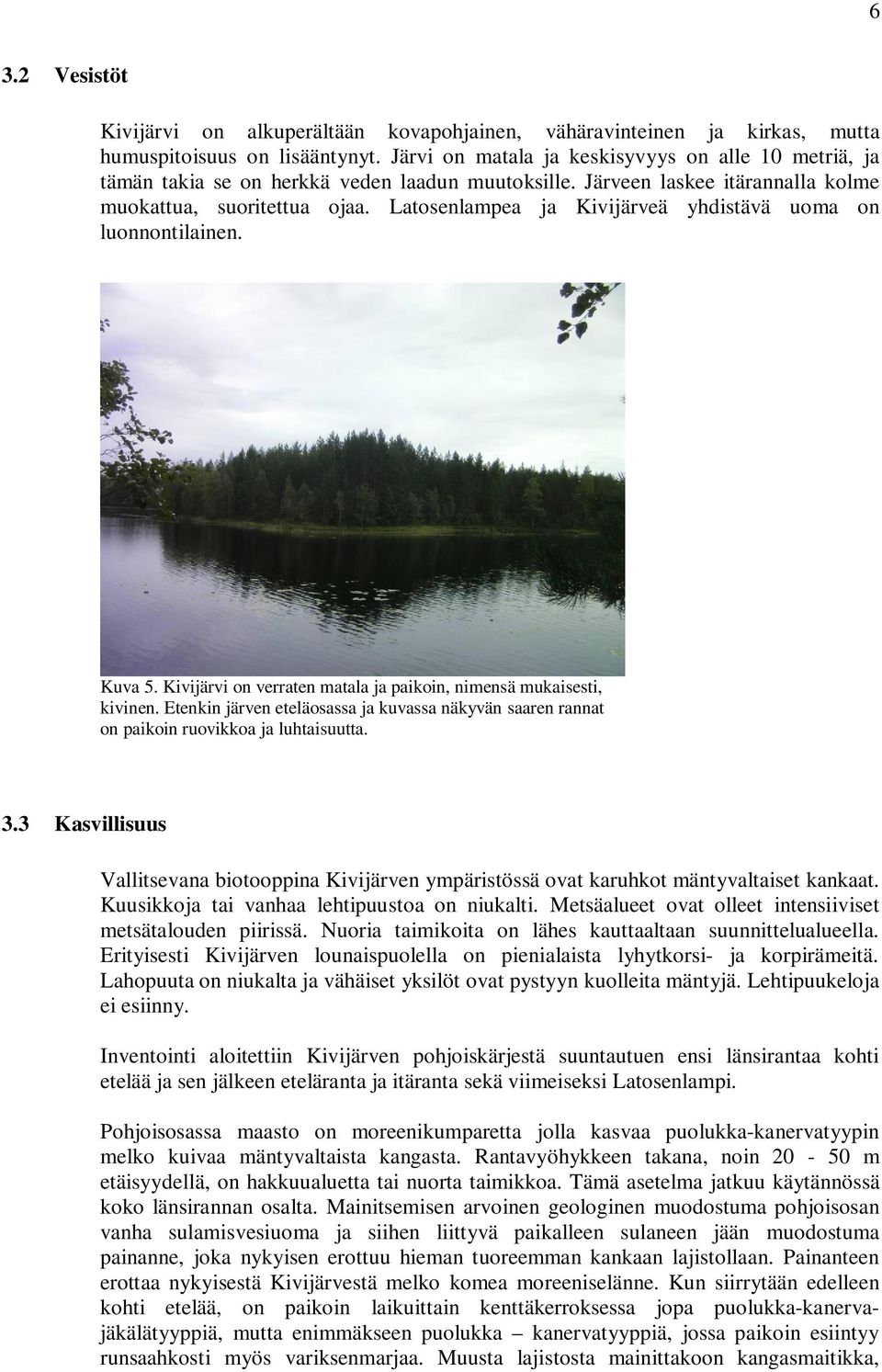 Latosenlampea ja Kivijärveä yhdistävä uoma on luonnontilainen. Kuva 5. Kivijärvi on verraten matala ja paikoin, nimensä mukaisesti, kivinen.