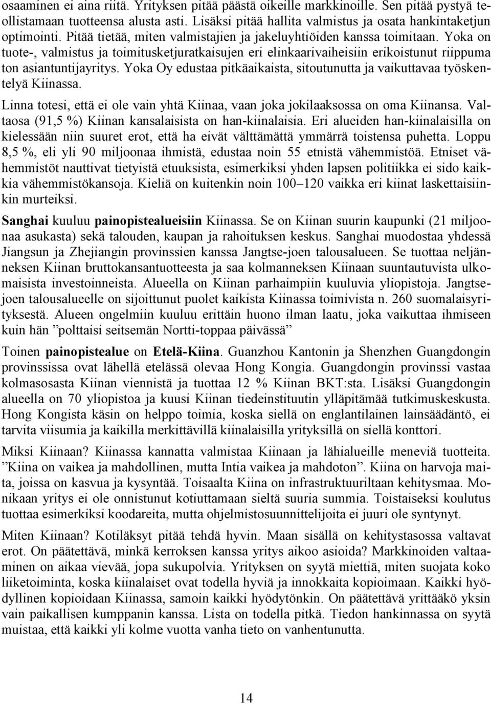 Yoka Oy edustaa pitkäaikaista, sitoutunutta ja vaikuttavaa työskentelyä Kiinassa. Linna totesi, että ei ole vain yhtä Kiinaa, vaan joka jokilaaksossa on oma Kiinansa.