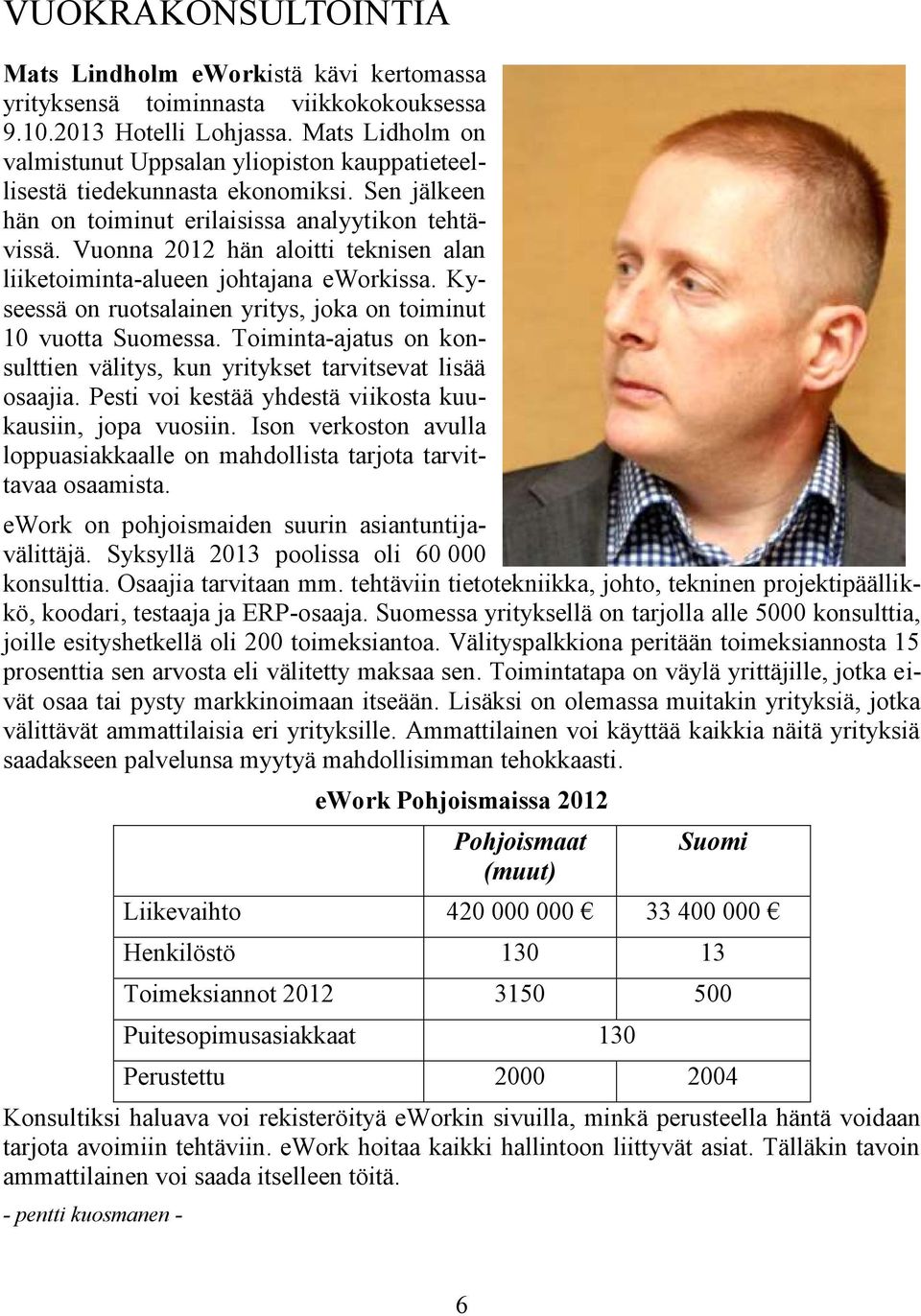 Vuonna 2012 hän aloitti teknisen alan liiketoiminta-alueen johtajana eworkissa. Kyseessä on ruotsalainen yritys, joka on toiminut 10 vuotta Suomessa.