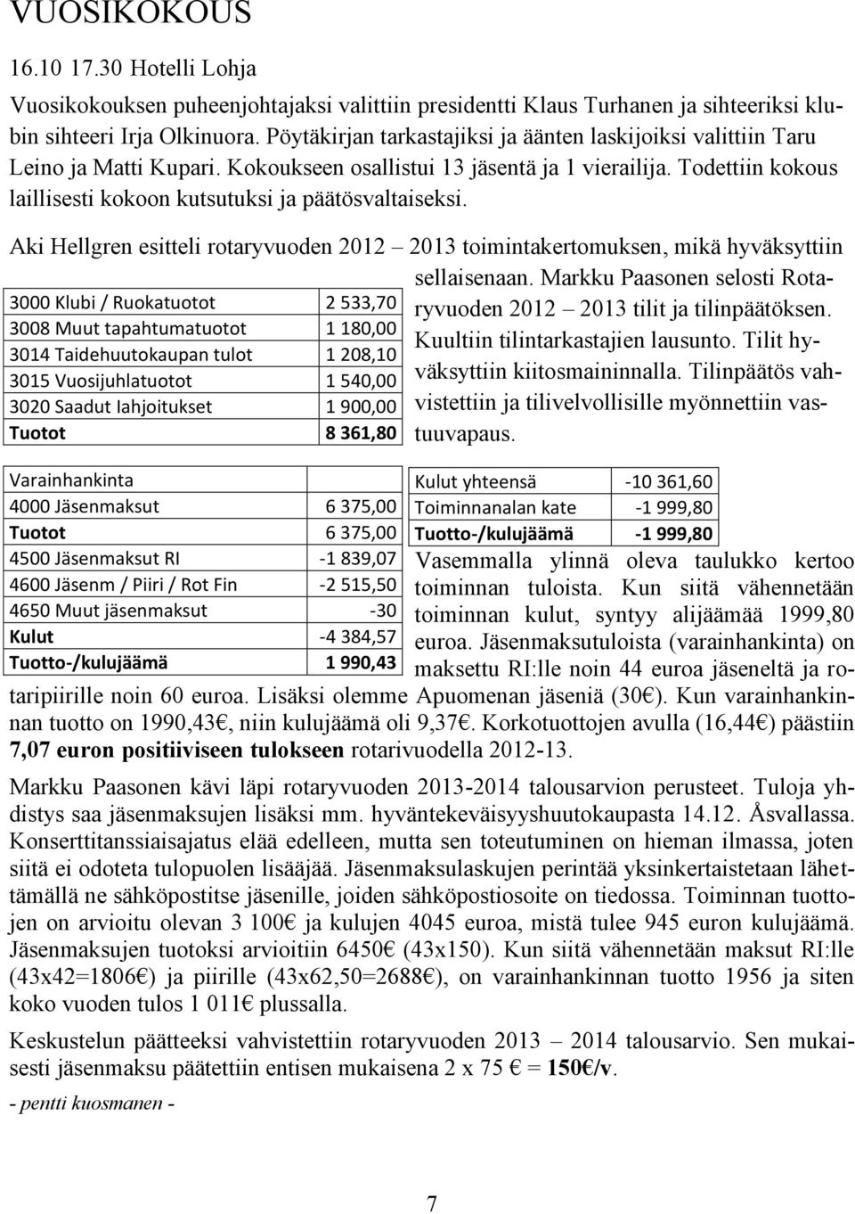 Todettiin kokous laillisesti kokoon kutsutuksi ja päätösvaltaiseksi. Aki Hellgren esitteli rotaryvuoden 2012 2013 toimintakertomuksen, mikä hyväksyttiin sellaisenaan.