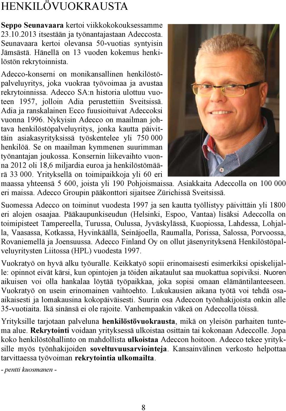 Adecco SA:n historia ulottuu vuoteen 1957, jolloin Adia perustettiin Sveitsissä. Adia ja ranskalainen Ecco fuusioituivat Adeccoksi vuonna 1996.