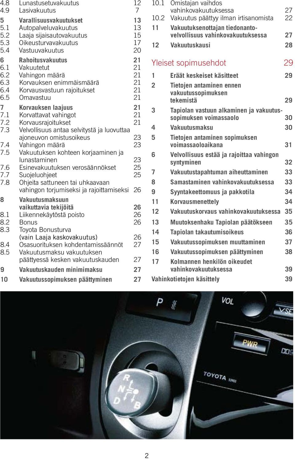 1 Korvattavat vahingot 21 7.2 Korvausrajoitukset 21 7.3 Velvollisuus antaa selvitystä ja luovuttaa ajoneuvon omistusoikeus 23 7.4 Vahingon määrä 23 7.