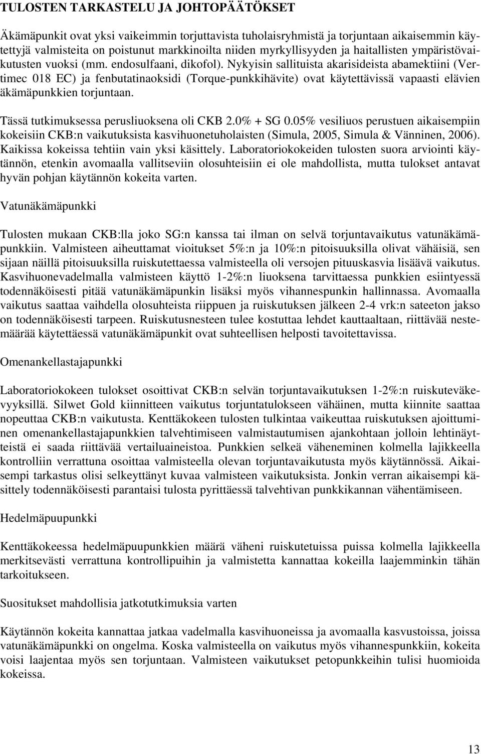 Nykyisin sallituista akarisideista abamektiini (Vertimec 18 EC) ja fenbutatinaoksidi (Torque-punkkihävite) ovat käytettävissä vapaasti elävien äkämäpunkkien torjuntaan.
