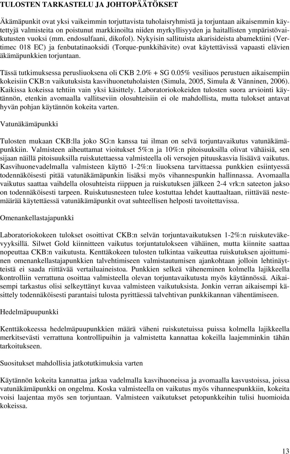 Nykyisin sallituista akarisideista abamektiini (Vertimec 18 EC) ja fenbutatinaoksidi (Torque-punkkihävite) ovat käytettävissä vapaasti elävien äkämäpunkkien torjuntaan.