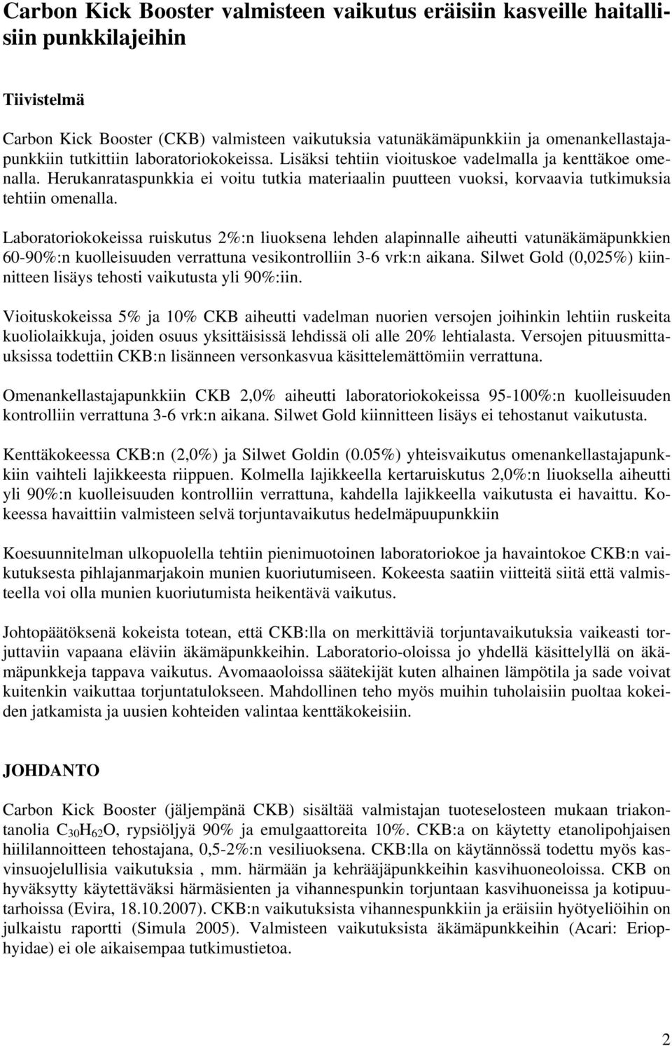 Laboratoriokokeissa ruiskutus 2%:n liuoksena lehden alapinnalle aiheutti vatunäkämäpunkkien 6-9%:n kuolleisuuden verrattuna vesikontrolliin 3-6 vrk:n aikana.