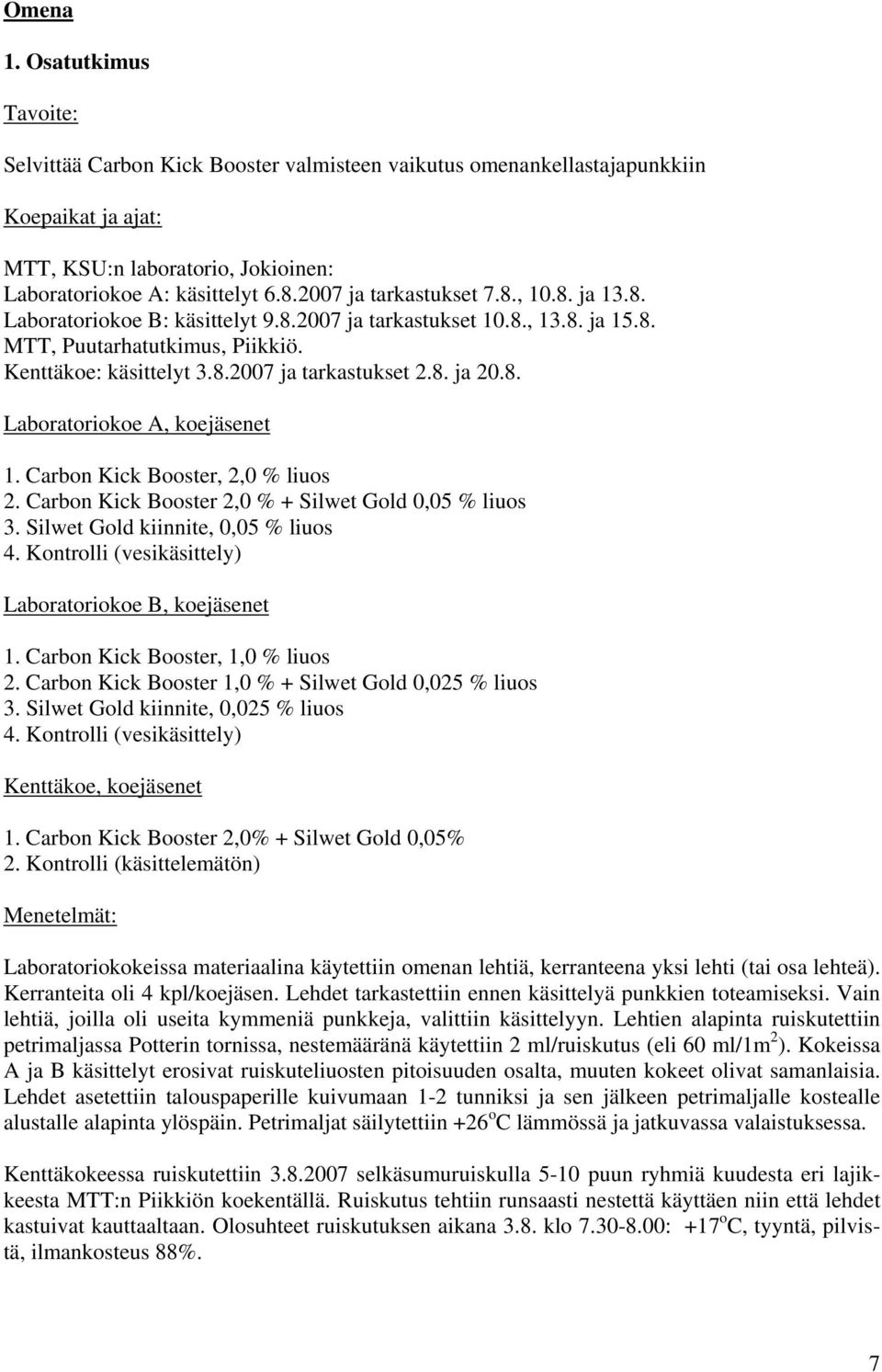 8. Laboratoriokoe A, koejäsenet 1. Carbon Kick Booster, 2, % liuos 2. Carbon Kick Booster 2, % + Silwet Gold,5 % liuos 3. Silwet Gold kiinnite,,5 % liuos 4.