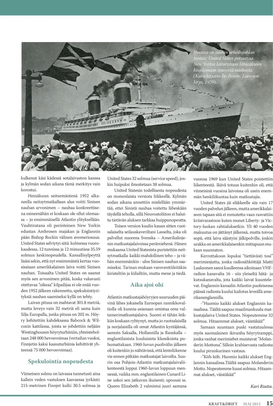 Heinäkuun seitsemäntenä 1952 alkaneella neitsytmatkallaan alus voitti Sinisen nauhan arvonimen nauhaa konkreettisena esineenähän ei koskaan ole ollut olemassa jo ensimmäisellä Atlantin ylityksellään.